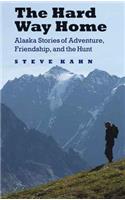 The Hard Way Home: Alaska Stories of Adventure, Friendship, and the Hunt(Outdoor Lives)