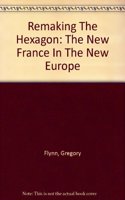Remaking The Hexagon: The New France In The New Europe