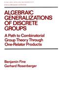 Algebraic Generalizations of Discrete Groups: A Path to Combinatorial Group Theory Through One-Relator Products(Chapman & Hall/CRC Pure and Applied Mathematics)