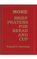 More Brief Prayers for Bread and Cup