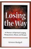 Losing the Way: A Memoir of Spiritual Longing, Manipulation, Abuse, and Escape