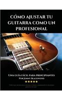 Cï¿½mo Ajustar Tu Guitarra Como Un Profesional: Una Guï¿½a Fï¿½cil Para Principiantes