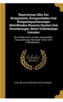 Repertorium Aller Der Kriegslasten, Kriegsschäden Und Kriegseinquartierungen Betreffenden Neueren Gesetze Und Verordnungen, Nebst Vollständiger Literatur: Ein Handbuch Für Juristen, Kameralisten, Einquartierungs- Munizipal- Cervis- Und Polizeibeamte, ...
