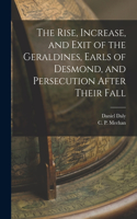 Rise, Increase, and Exit of the Geraldines, Earls of Desmond, and Persecution After Their Fall