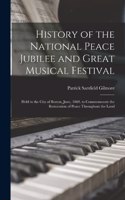 History of the National Peace Jubilee and Great Musical Festival: Held in the City of Boston, June, 1869, to Commemorate the Restoration of Peace Throughout the Land