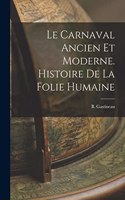 Carnaval Ancien Et Moderne. Histoire De La Folie Humaine