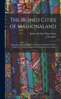 Ruined Cities of Mashonaland; Being a Record of Excavation and Exploration in 1891. With a Chapter on the Orientation and Mensuration of the Temples