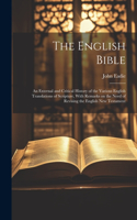 English Bible; an External and Critical History of the Various English Translations of Scripture, With Remarks on the Need of Revising the English New Testament