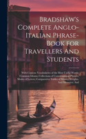 Bradshaw's Complete Anglo-Italian Phrase-book for Travellers And Students; With Copious Vocabularies of the Most Useful Words; Common Idioms; Collections of Conversational Phrases; Modes of Letters; Comparative Tables of Money, Weights, And Measure