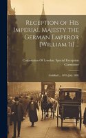 Reception of His Imperial Majesty the German Emperor [William Ii] ...