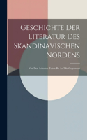 Geschichte Der Literatur Des Skandinavischen Nordens: Von Den Aeltesten Zeiten Bis Auf Die Gegenwart