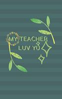 My Teacher Luv Yu: Blank Lined Kindergarten Teacher Appreciation Gift for Teachers - Ideal for Teacher Thank you/ End of Year Gifts