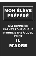 MON ÉLÈVE PRÉFÉRÉ m'a donné ce carnet pour que je n'oublie pas à quel point Il M'adre