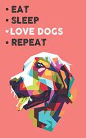 Eat Sleep Love Dogs Repeat: Cute Dogs Lovers Journal / Notebook / Diary / Birthday Gift (6x9 - 110 Blank Lined Pages)