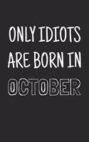 Only idiots are born in October: Notebook, Funny Birthday gift, Blank lined novelty journal, Great gag present (more useful than a card!)