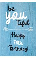 Be You tiful Happy 76th Birthday: 76 Year Old Birthday Gift Journal / Notebook / Diary / Unique Greeting Card Alternative