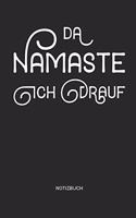 Da Namaste ich drauf Notizbuch