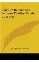 L'Art De Rendre Les Femmes Fidelles, Partie 1-2 (1779)