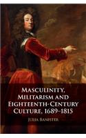 Masculinity, Militarism and Eighteenth-Century Culture, 1689-1815