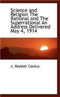 Science and Religion the Rational and the Superrational an Address Delivered May 4, 1914