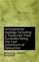 Aristophanes' Apology Including a Transcript from Euripides Being the Last Adventure of Balaustion