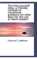 The Find Yourself Idea; A Friendly Method of Vocational Guidance for Older Boys for the Use of Adult