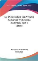 De Dichtwerken Van Vrouwe Katharina Wilhelmina Bilderdijk, Part 1 (1858)