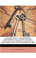 Antropología Y Arqueología, Importancia Del Estudio De Estas Ciencias En La República Argentina