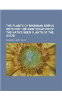 The Plants of Michigan Simple Keys for the Identification of the Native Seed Plants of the State