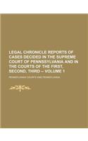 Legal Chronicle Reports of Cases Decided in the Supreme Court of Pennssylvania and in the Courts of the First, Second, Third -- Volume 1