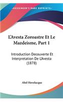 L'Avesta Zoroastre Et Le Mazdeisme, Part 1: Introduction Decouverte Et Interpretation De L'Avesta (1878)