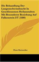 Die Behandlung Der Lungenschwindsucht in Geschlossenen Heilanstalten Mit Besonderer Beziehung Auf Falkenstein I/T (1880)