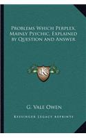 Problems Which Perplex, Mainly Psychic, Explained by Question and Answer