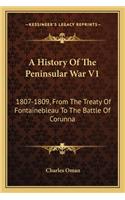 History of the Peninsular War V1: 1807-1809, from the Treaty of Fontainebleau to the Battle of Corunna