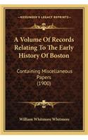 Volume Of Records Relating To The Early History Of Boston: Containing Miscellaneous Papers (1900)