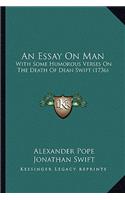 Essay on Man: With Some Humorous Verses on the Death of Dean Swift (1736)