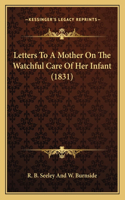 Letters To A Mother On The Watchful Care Of Her Infant (1831)