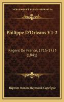 Philippe D'Orleans V1-2: Regent De France, 1715-1723 (1841)