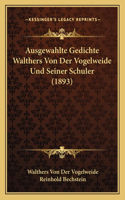 Ausgewahlte Gedichte Walthers Von Der Vogelweide Und Seiner Schuler (1893)