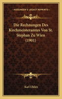 Die Rechnungen Des Kirchmeisteramtes Von St. Stephan Zu Wien (1901)