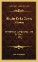 Histoire De La Guerre D'Ecosse: Pendant Les Campagnes 1548 Et 1549 (1830)