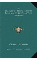 The History of the Christian Religion to the Year Two Hundred