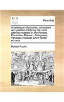 A catalogue of pictures, composed and painted chiefly by the most admired masters of the Roman, Florentine, Parman, Bolognese, Venetian, Flemish, and French schools.