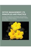 Office Management, Its Principles and Practice; Covering Organization, Arrangement, and Operation, with Special Consideration of the Employment, Train