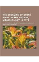 The Storming of Stony Point on the Hudson, Midnight, July 15, 1779; Its Importance in the Light of Unpublished Documents