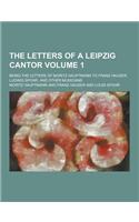 The Letters of a Leipzig Cantor; Being the Letters of Moritz Hauptmann to Franz Hauser, Ludwig Spohr, and Other Musicians Volume 1: (English)