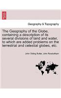 The Geography of the Globe, Containing a Description of Its Several Divisions of Land and Water, to Which Are Added Problems on the Terrestrial and Celestial Globes, Etc.: (English)