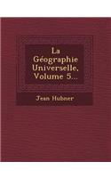 Geographie Universelle, Volume 5...