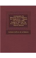 Ambassades de Monsieur de La Boderie, En Angleterre ... Depuis Les Annees 1606 Jusqu'en 1611 [Ed. by P.D. Burtin]. - Primary Source Edition