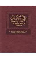 The Life of REV. John Allen, Better Known as Camp-Meeting John, - Primary Source Edition